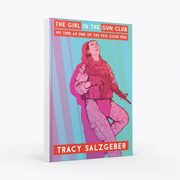 The Girl in the Gun Club: My Time as One of the Few Good Men